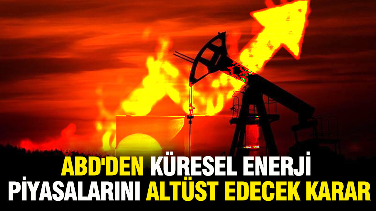 ABD’den Enerji Piyasalarını Sarsacak Önemli Karar